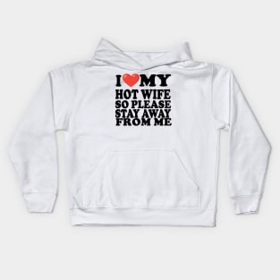 i love my hot wife so stay away from me Kids Hoodie